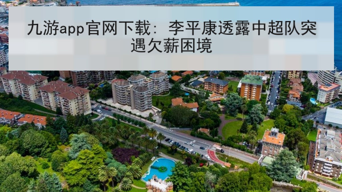 九游app官网下载: 李平康透露中超队突遇欠薪困境 九游app官网下载: 李平康透露中超队突遇欠薪困境