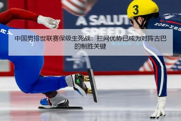 中国男排世联赛保级生死战：拦网优势已成为对阵古巴的制胜关键