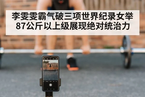 李雯雯霸气破三项世界纪录女举87公斤以上级展现绝对统治力